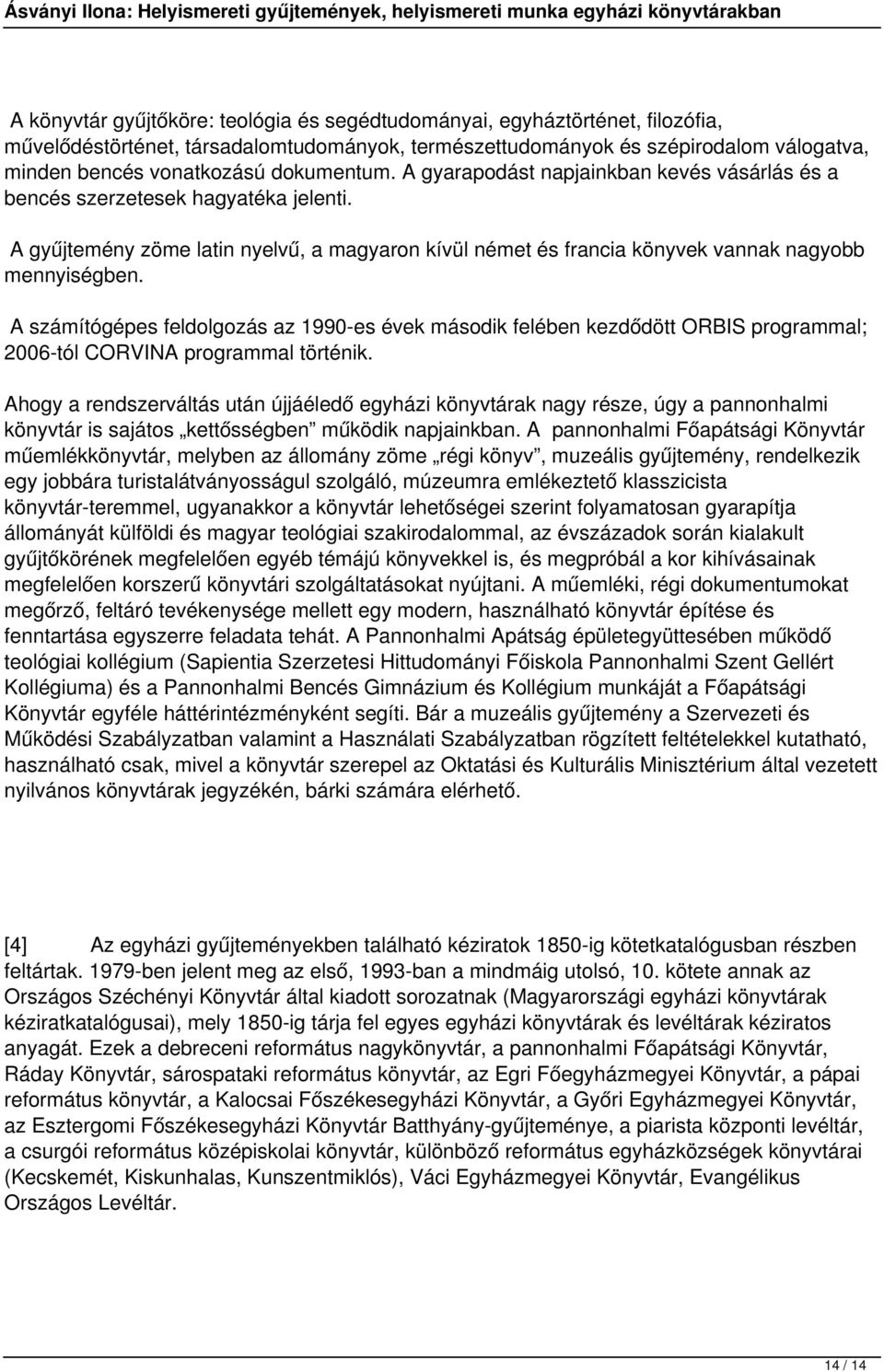 A számítógépes feldolgozás az 1990-es évek második felében kezdődött ORBIS programmal; 2006-tól CORVINA programmal történik.