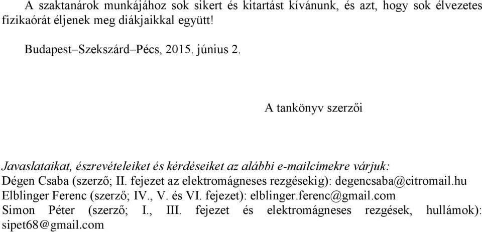 A tankönyv szerzői Javaslataikat, észrevételeiket és kérdéseiket az alábbi e-mailcímekre várjuk: Dégen Csaba (szerző; II.