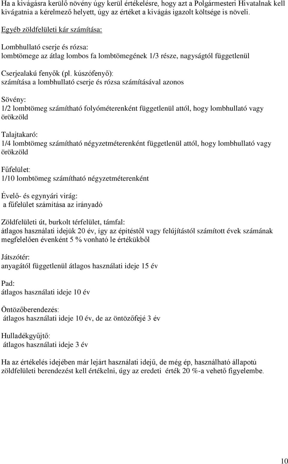 kúszófenyő): számítása a lombhullató cserje és rózsa számításával azonos Sövény: 1/2 lombtömeg számítható folyóméterenként függetlenül attól, hogy lombhullató vagy örökzöld Talajtakaró: 1/4 lombtömeg