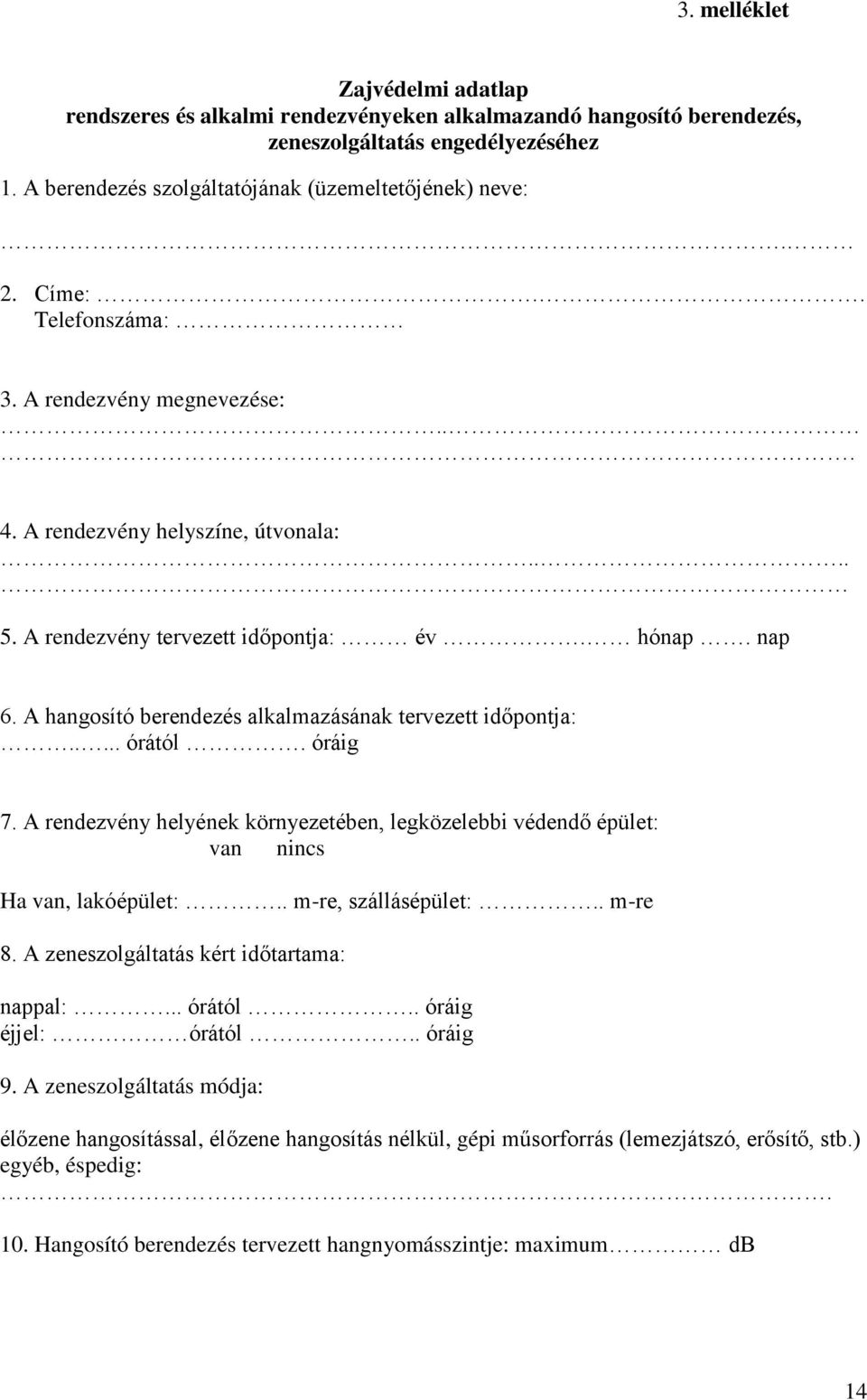 A hangosító berendezés alkalmazásának tervezett időpontja:..... órától. óráig 7. A rendezvény helyének környezetében, legközelebbi védendő épület: van nincs Ha van, lakóépület:.. m-re, szállásépület:.