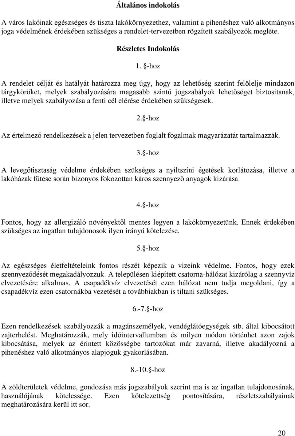 -hoz A rendelet célját és hatályát határozza meg úgy, hogy az lehetőség szerint felölelje mindazon tárgyköröket, melyek szabályozására magasabb szintű jogszabályok lehetőséget biztosítanak, illetve