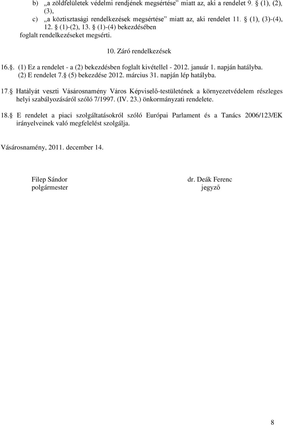 (5) bekezdése 2012. március 31. napján lép hatályba. 17. Hatályát veszti Vásárosnamény Város Képviselő-testületének a környezetvédelem részleges helyi szabályozásáról szóló 7/1997. (IV. 23.