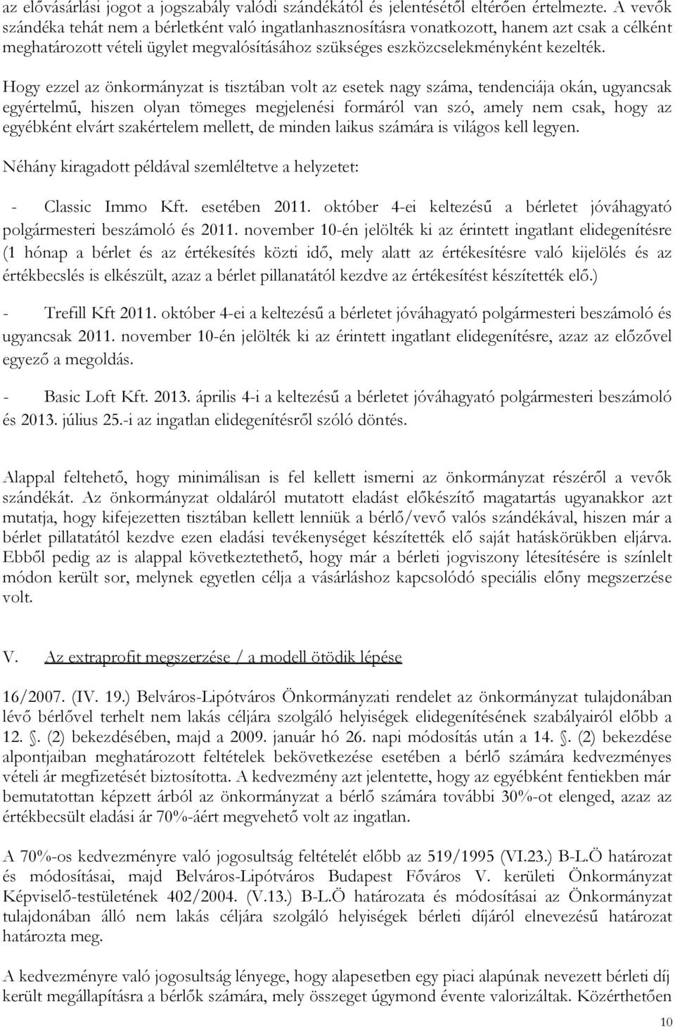 Hogy ezzel az önkormányzat is tisztában volt az esetek nagy száma, tendenciája okán, ugyancsak egyértelmű, hiszen olyan tömeges megjelenési formáról van szó, amely nem csak, hogy az egyébként elvárt