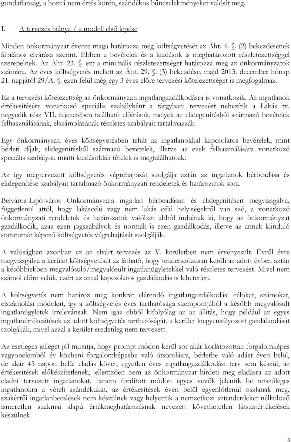 . ezt a minimális részletezettséget határozza meg az önkormányzatok számára. Az éves költségvetés mellett az Áht. 29.. (3) bekezdése, majd 2013. december hónap 21. napjától 29/A.