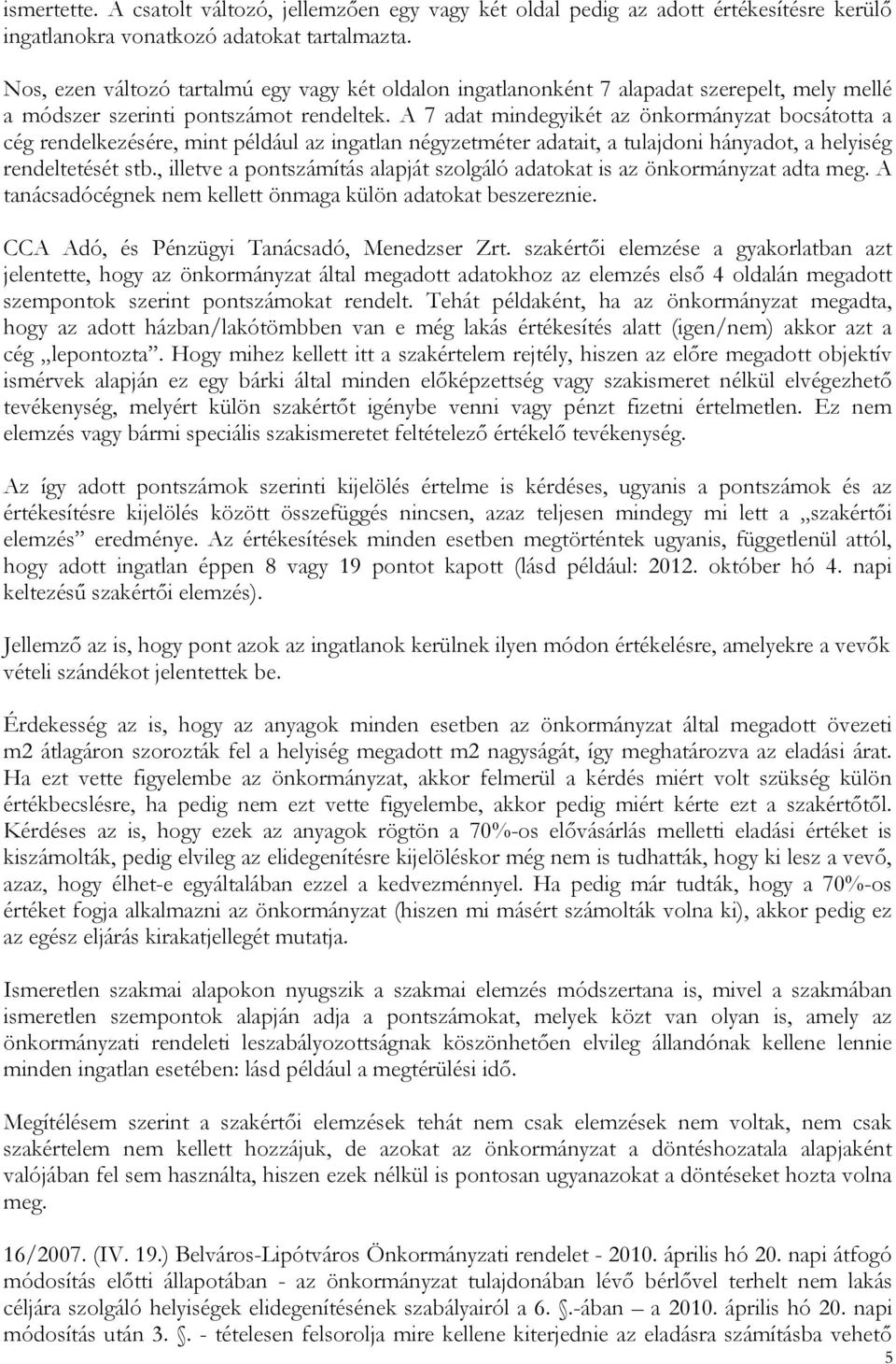 A 7 adat mindegyikét az önkormányzat bocsátotta a cég rendelkezésére, mint például az ingatlan négyzetméter adatait, a tulajdoni hányadot, a helyiség rendeltetését stb.