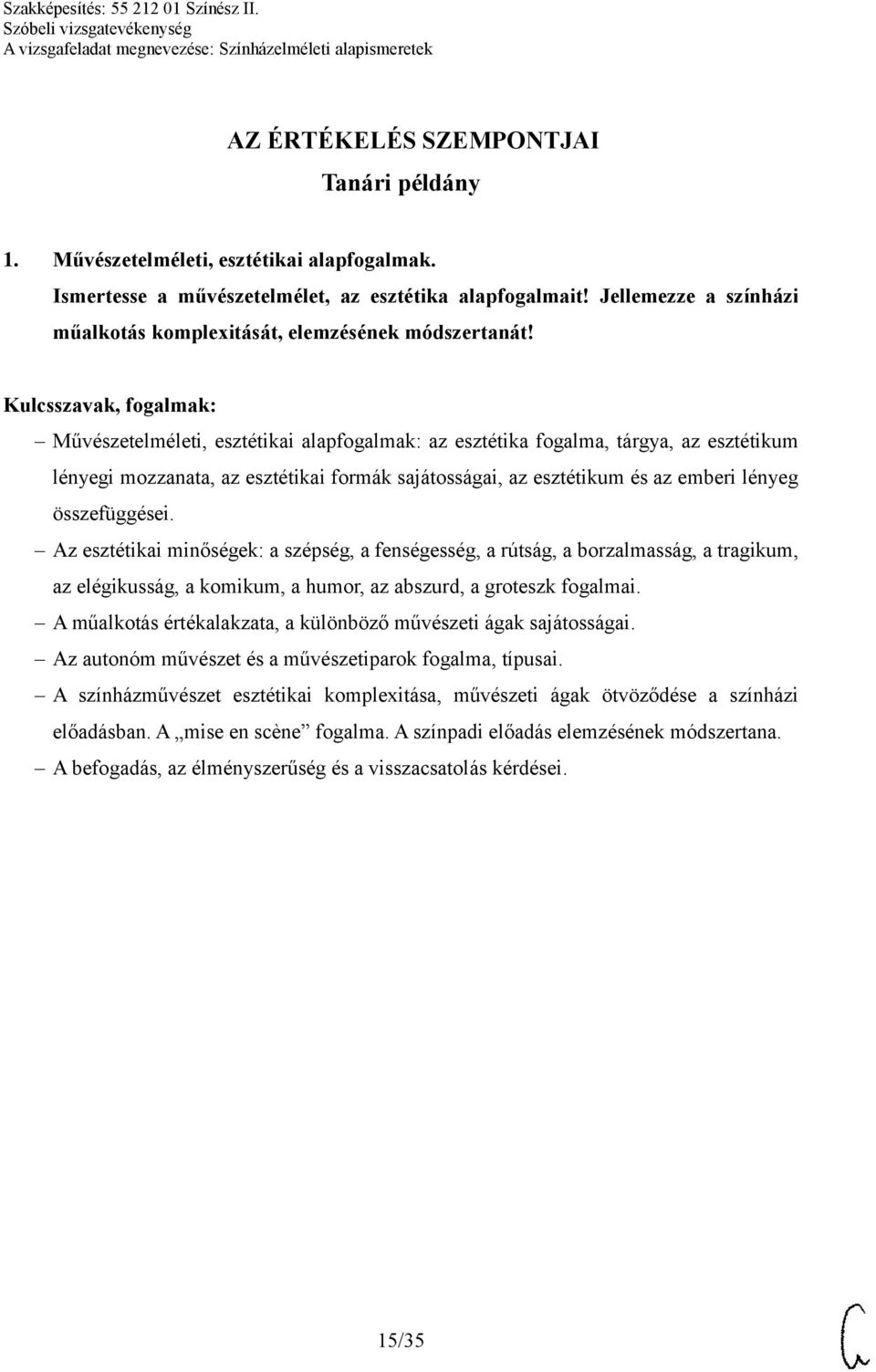 Művészetelméleti, esztétikai alapfogalmak: az esztétika fogalma, tárgya, az esztétikum lényegi mozzanata, az esztétikai formák sajátosságai, az esztétikum és az emberi lényeg összefüggései.