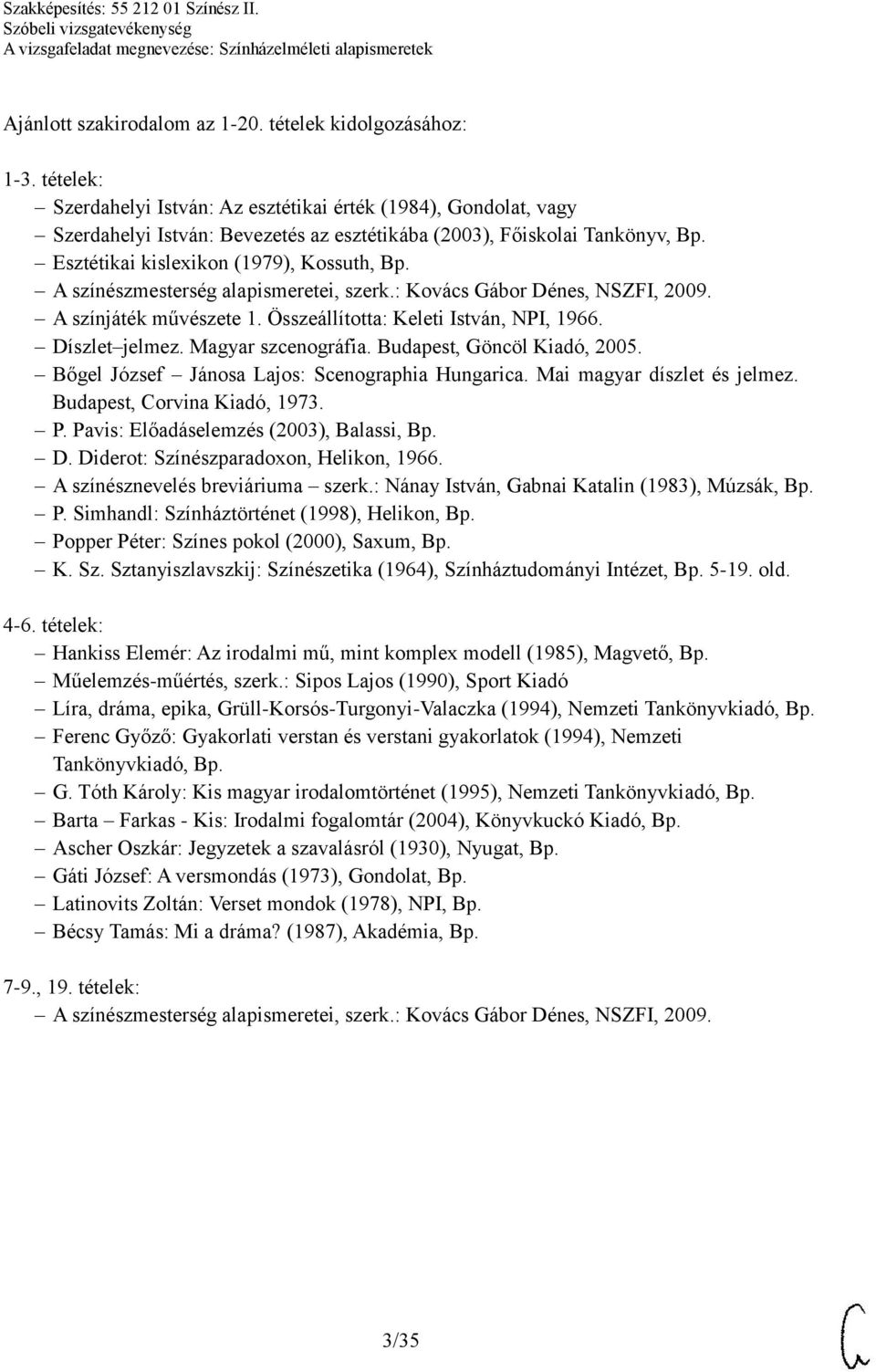 A színészmesterség alapismeretei, szerk.: Kovács Gábor Dénes, NSZFI, 2009. A színjáték művészete 1. Összeállította: Keleti István, NPI, 1966. Díszlet jelmez. Magyar szcenográfia.