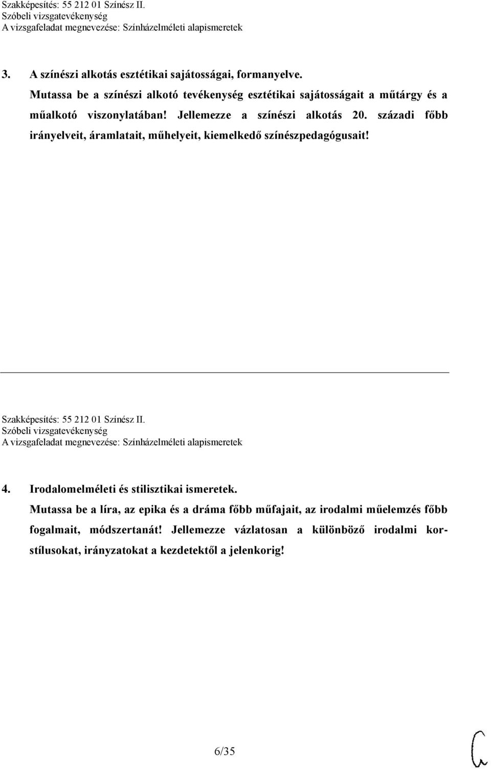 századi főbb irányelveit, áramlatait, műhelyeit, kiemelkedő színészpedagógusait! Szakképesítés: 55 212 01 Színész II. 4.