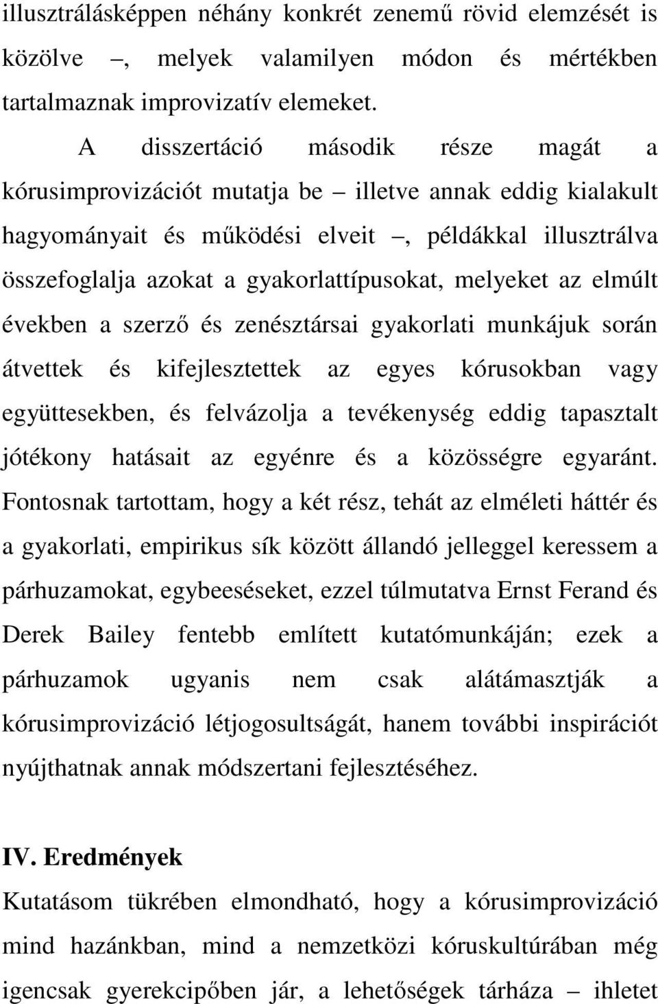 melyeket az elmúlt években a szerző és zenésztársai gyakorlati munkájuk során átvettek és kifejlesztettek az egyes kórusokban vagy együttesekben, és felvázolja a tevékenység eddig tapasztalt jótékony