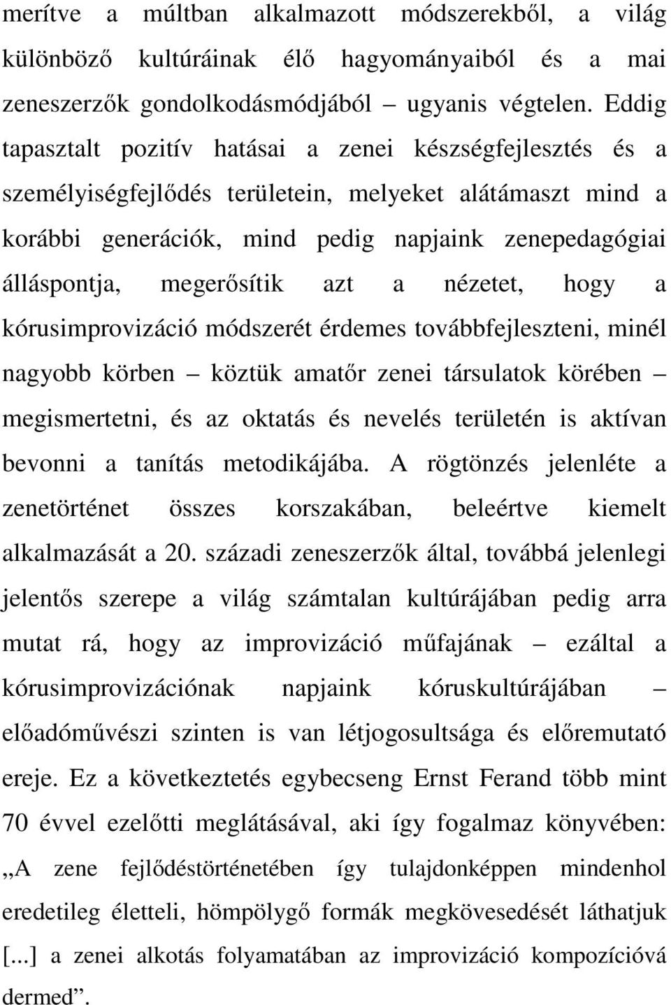 megerősítik azt a nézetet, hogy a kórusimprovizáció módszerét érdemes továbbfejleszteni, minél nagyobb körben köztük amatőr zenei társulatok körében megismertetni, és az oktatás és nevelés területén