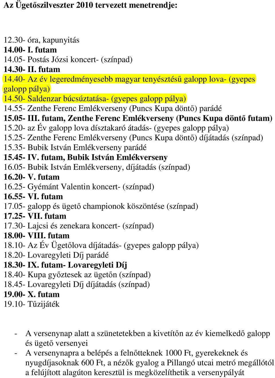 20- az Év galopp lova dísztakaró átadás- (gyepes galopp pálya) 15.25- Zenthe Ferenc Emlékverseny (Puncs Kupa döntő) díjátadás (színpad) 15.35- Bubik István Emlékverseny parádé 15.45- IV.