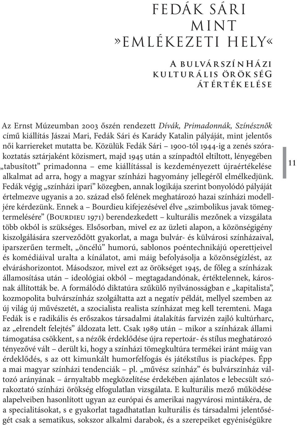 Közülük Fedák Sári 1900-tól 1944 ig a zenés szórakoztatás sztárjaként közismert, majd 1945 után a színpadtól eltiltott, lényegében tabusított primadonna eme kiállítással is kezdeményezett