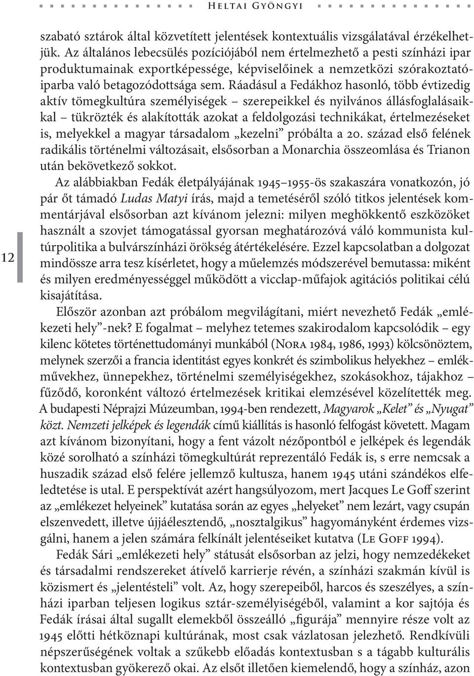 Ráadásul a Fedákhoz hasonló, több évtizedig aktív tömegkultúra személyiségek szerepeikkel és nyilvános állásfoglalásaikkal tükrözték és alakították azokat a feldolgozási technikákat, értelmezéseket