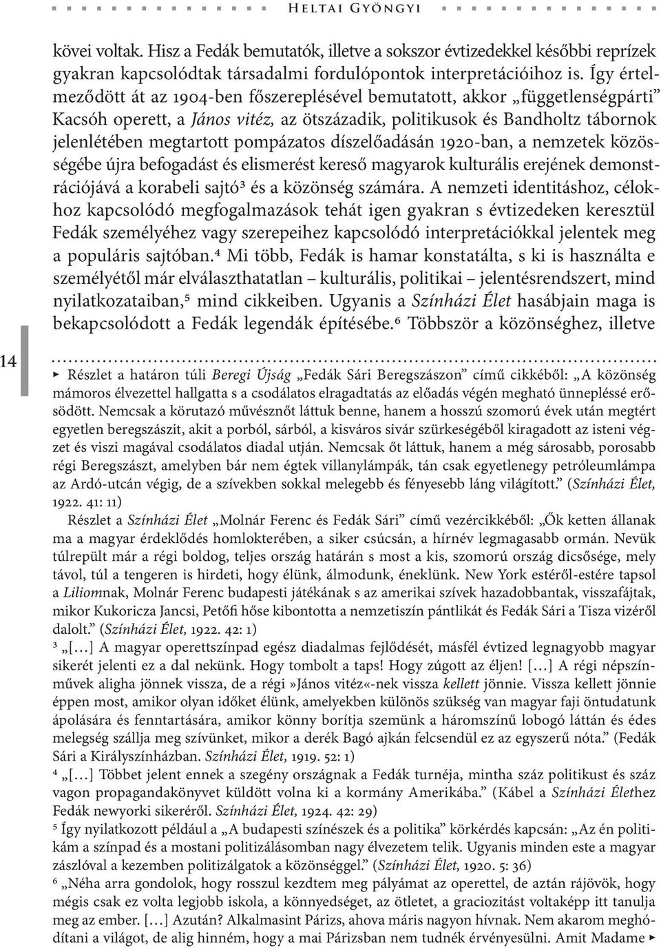 díszelőadásán 1920-ban, a nemzetek közösségébe újra befogadást és elismerést kereső magyarok kulturális erejének demonstrációjává a korabeli sajtó3 és a közönség számára.