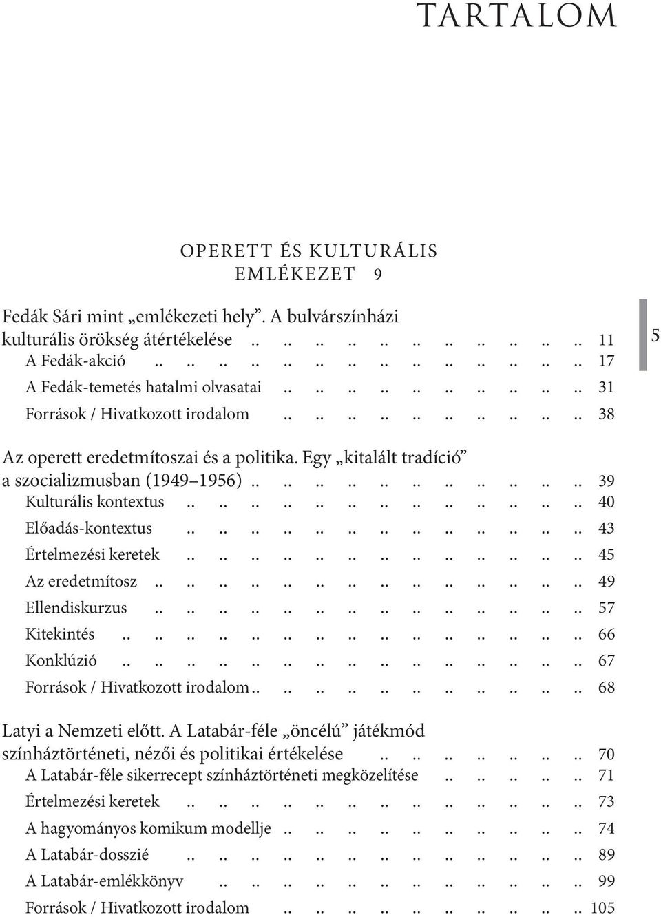 Egy kitalált tradíció a szocializmusban (1949 1956) 39 Kulturális kontextus 40 Előadás-kontextus 43 Értelmezési keretek 45 Az eredetmítosz 49 Ellendiskurzus 57 Kitekintés 66 Konklúzió 67 Források