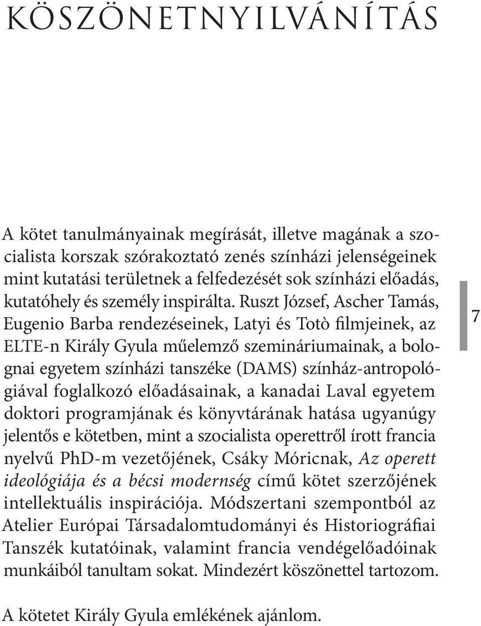 Ruszt József, Ascher Tamás, Eugenio Barba rendezéseinek, Latyi és Totò filmjeinek, az ELTE n Király Gyula műelemző szemináriumainak, a bolognai egyetem színházi tanszéke (DAMS)