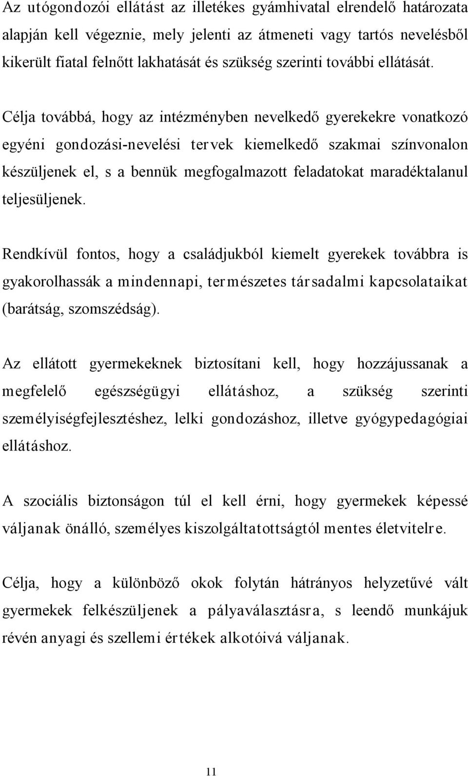 Célja továbbá, hogy az intézményben nevelkedő gyerekekre vonatkozó egyéni gondozási nevelési tervek kiemelkedő szakmai színvonalon készüljenek el, s a bennük megfogalmazott feladatokat maradéktalanul