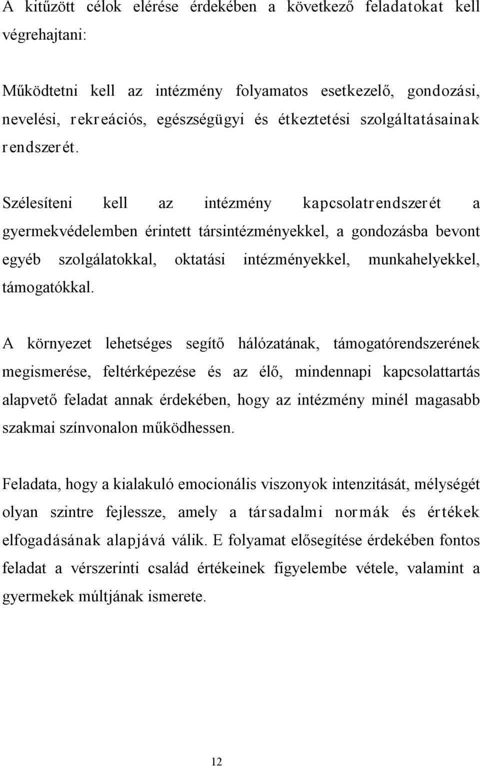 Szélesíteni kell az intézmény kapcsolatrendszerét a gyermekvédelemben érintett társintézményekkel, a gondozásba bevont egyéb szolgálatokkal, oktatási intézményekkel, munkahelyekkel, támogatókkal.