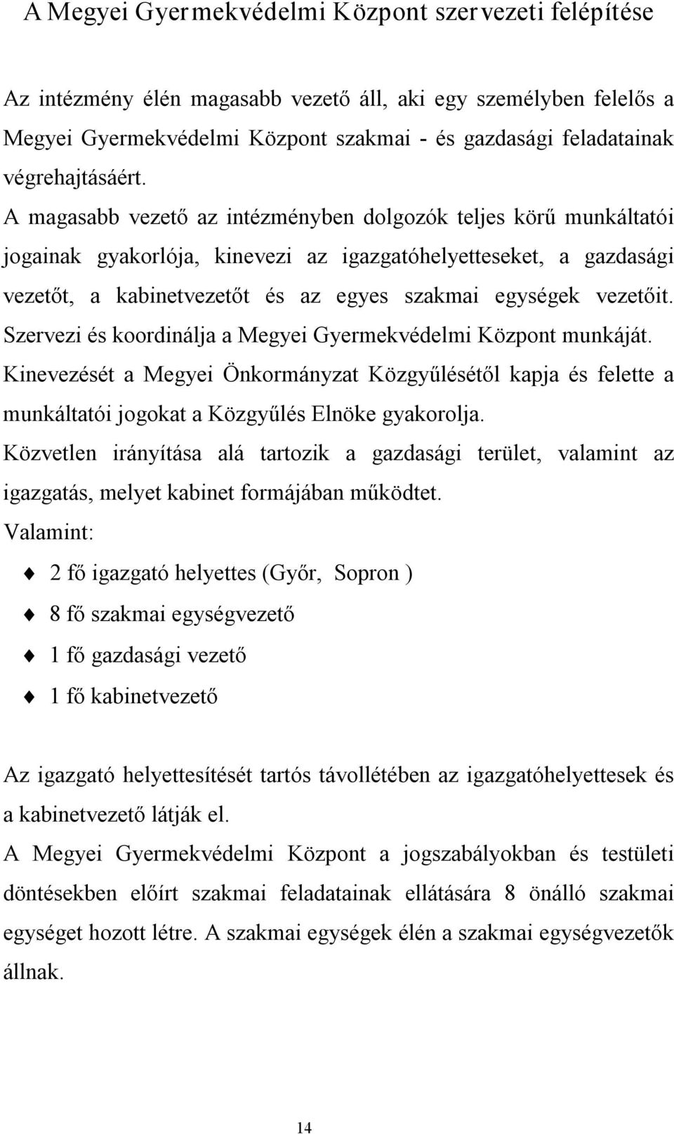 A magasabb vezető az intézményben dolgozók teljes körű munkáltatói jogainak gyakorlója, kinevezi az igazgatóhelyetteseket, a gazdasági vezetőt, a kabinetvezetőt és az egyes szakmai egységek vezetőit.