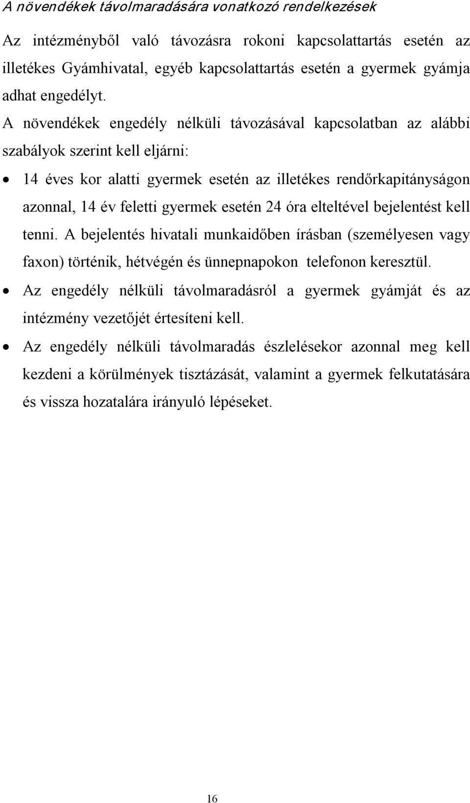 A növendékek engedély nélküli távozásával kapcsolatban az alábbi szabályok szerint kell eljárni: 14 éves kor alatti gyermek esetén az illetékes rendőrkapitányságon azonnal, 14 év feletti gyermek