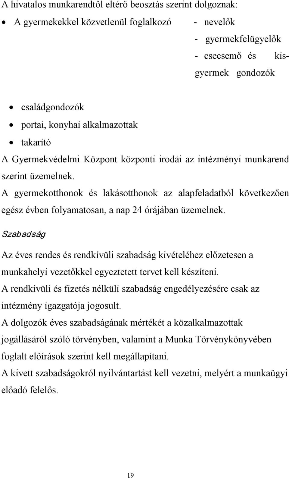 A gyermekotthonok és lakásotthonok az alapfeladatból következően egész évben folyamatosan, a nap 24 órájában üzemelnek.