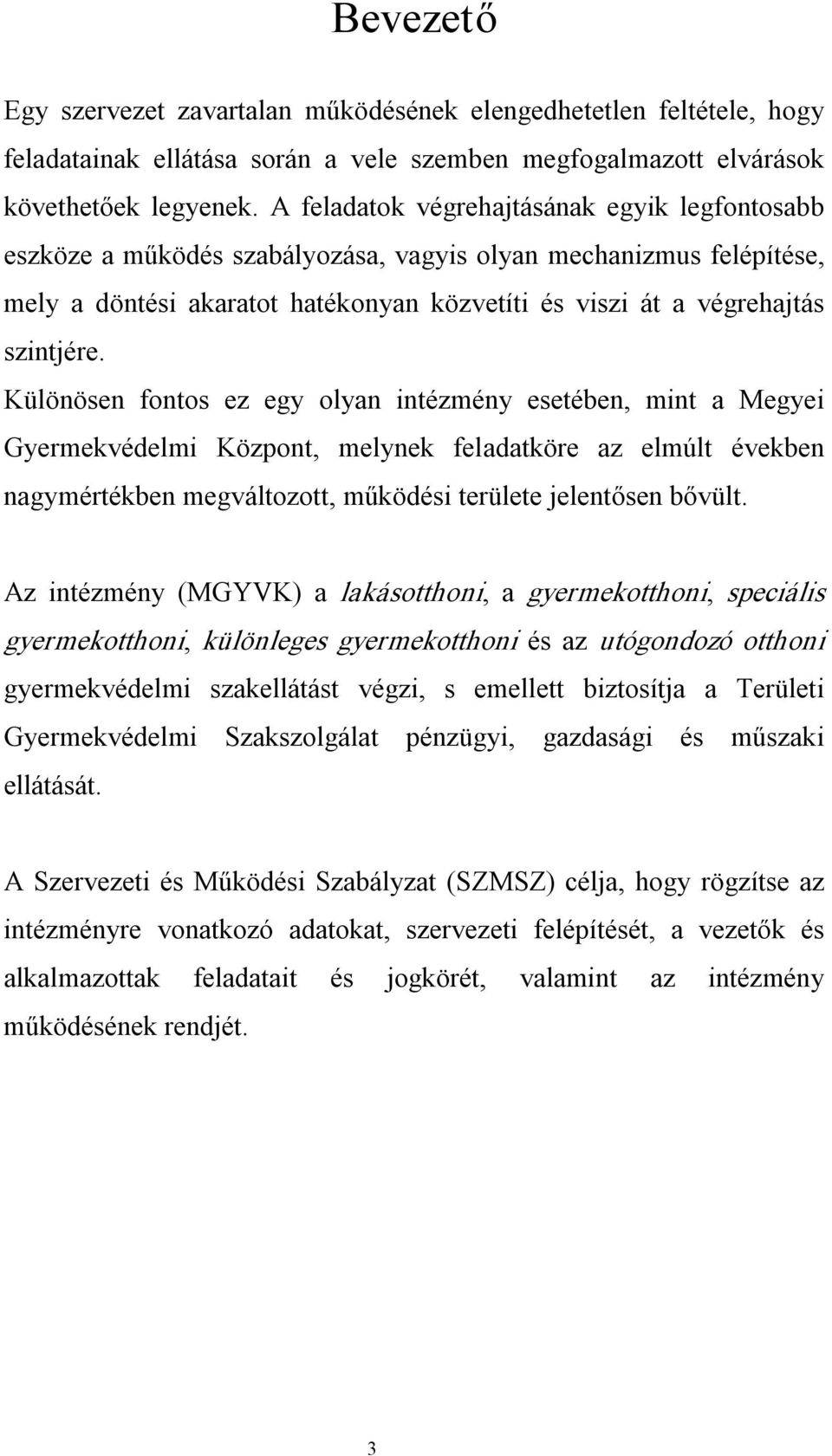 Különösen fontos ez egy olyan intézmény esetében, mint a Megyei Gyermekvédelmi Központ, melynek feladatköre az elmúlt években nagymértékben megváltozott, működési területe jelentősen bővült.