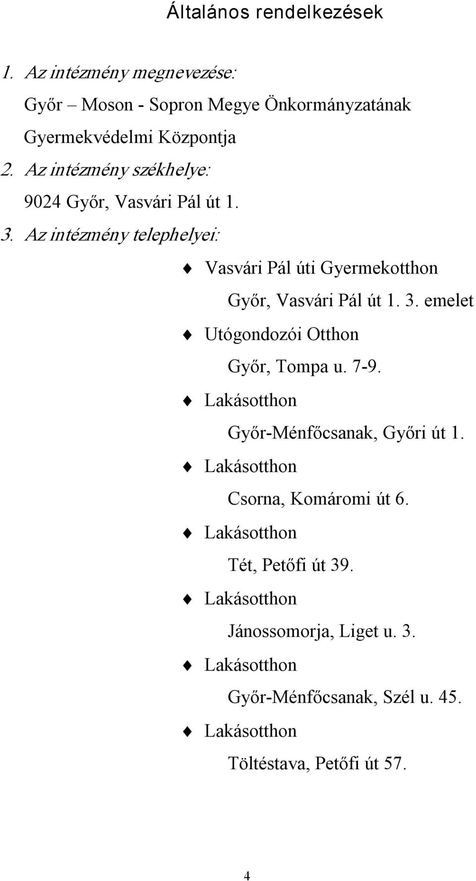 Az intézmény telephelyei: Vasvári Pál úti Gyermekotthon Győr, Vasvári Pál út 1. 3. emelet Utógondozói Otthon Győr, Tompa u. 7 9.