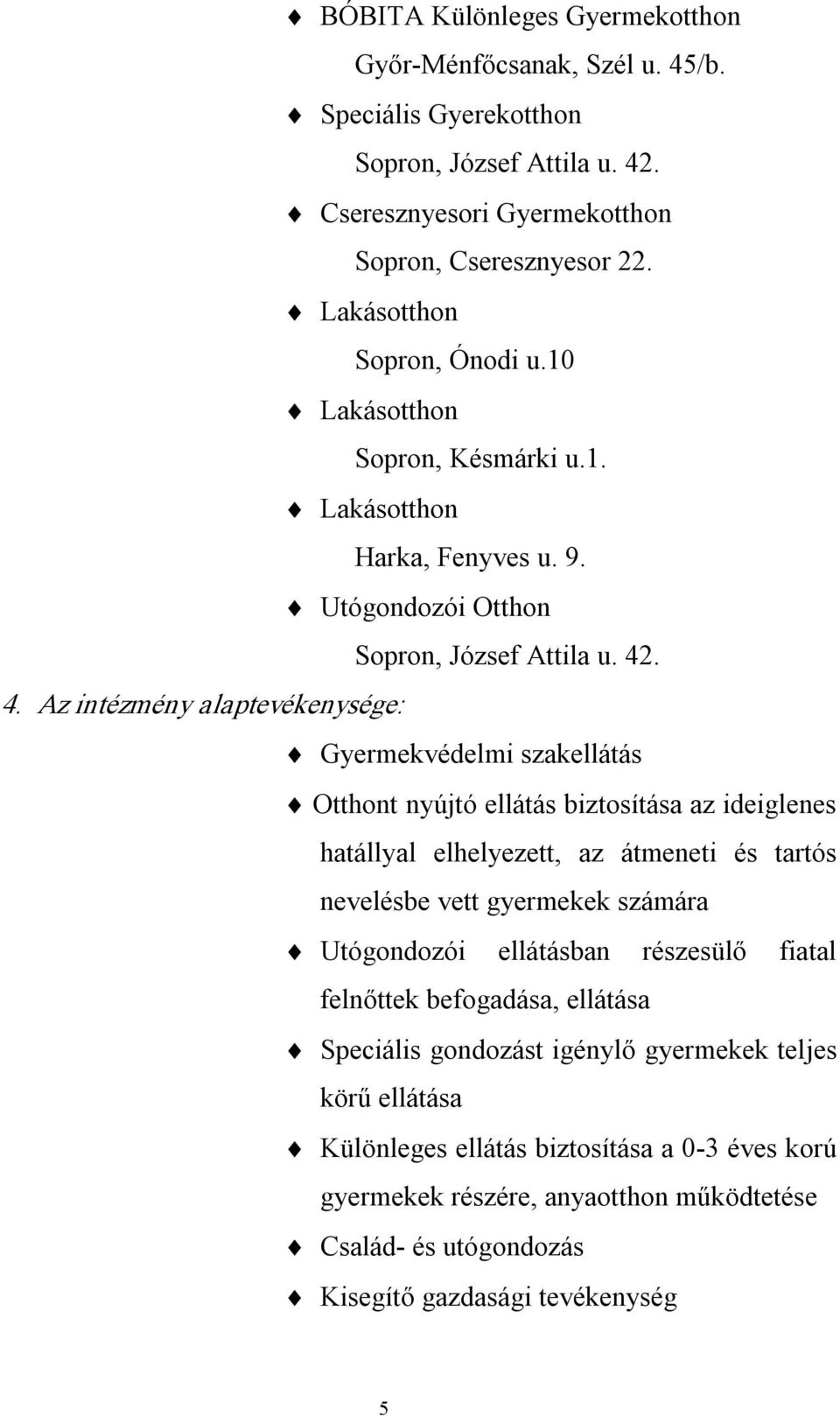 . 4. Az intézmény alaptevékenysége: Gyermekvédelmi szakellátás Otthont nyújtó ellátás biztosítása az ideiglenes hatállyal elhelyezett, az átmeneti és tartós nevelésbe vett gyermekek számára