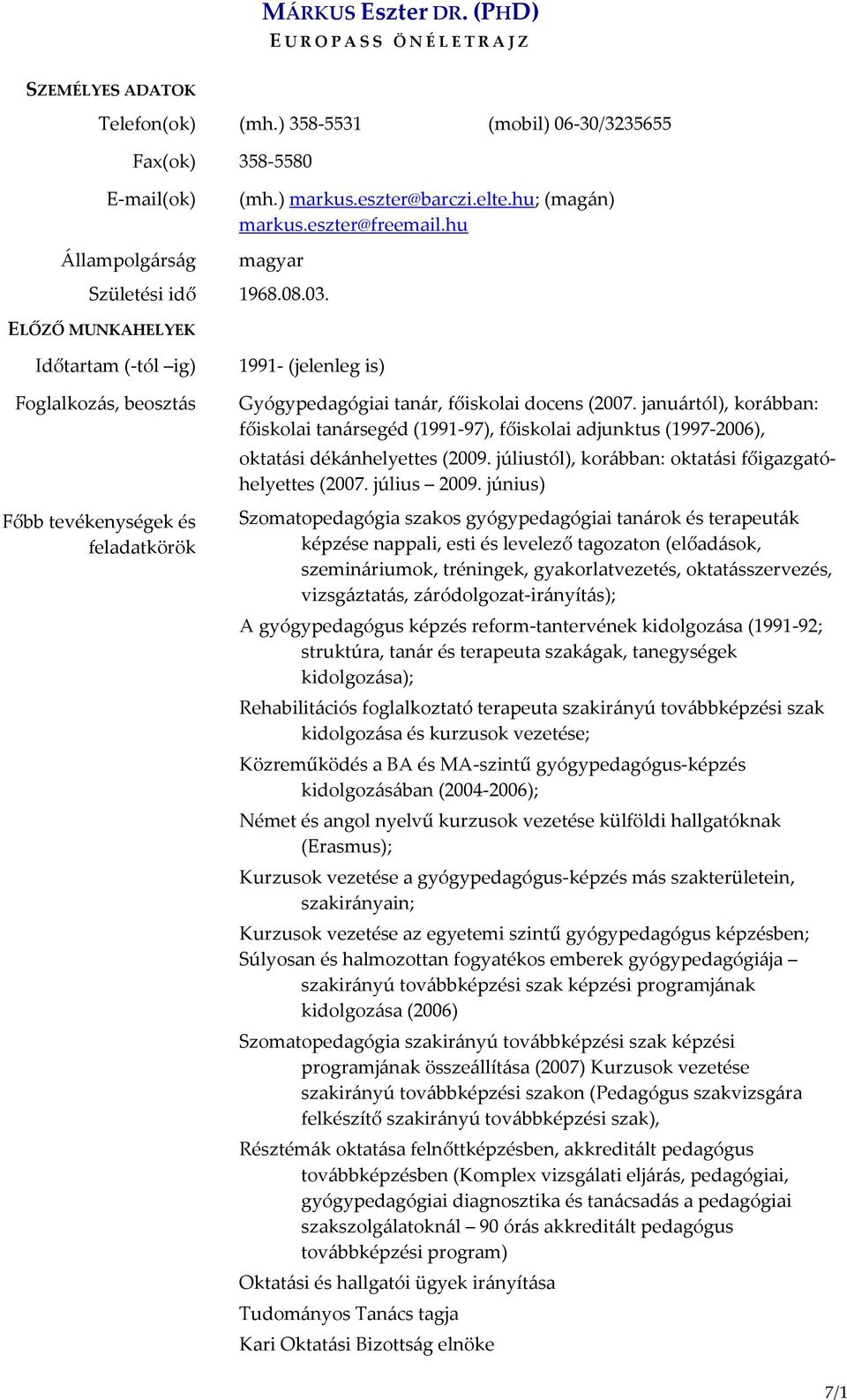 januártól), korábban: főiskolai tanársegéd (1991-97), főiskolai adjunktus (1997-2006), oktatási dékánhelyettes (2009. júliustól), korábban: oktatási főigazgatóhelyettes (2007. július 2009.