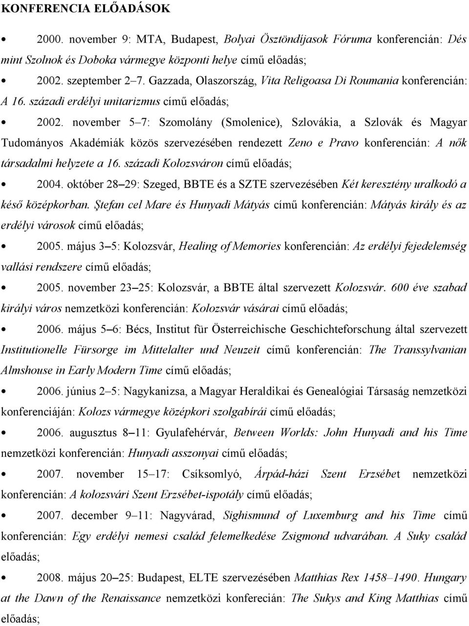 november 5 7: Szomolány (Smolenice), Szlovákia, a Szlovák és Magyar Tudományos Akadémiák közös szervezésében rendezett Zeno e Pravo konferencián: A nők társadalmi helyzete a 16.