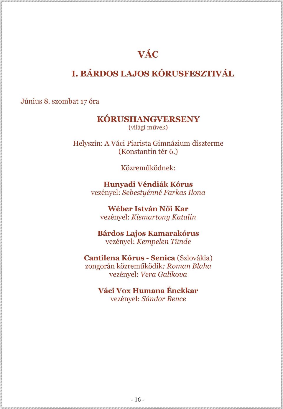 ) Hunyadi Véndiák Kórus vezényel: Sebestyénné Farkas Ilona Wéber István Női Kar vezényel: Kismartony Katalin Bárdos