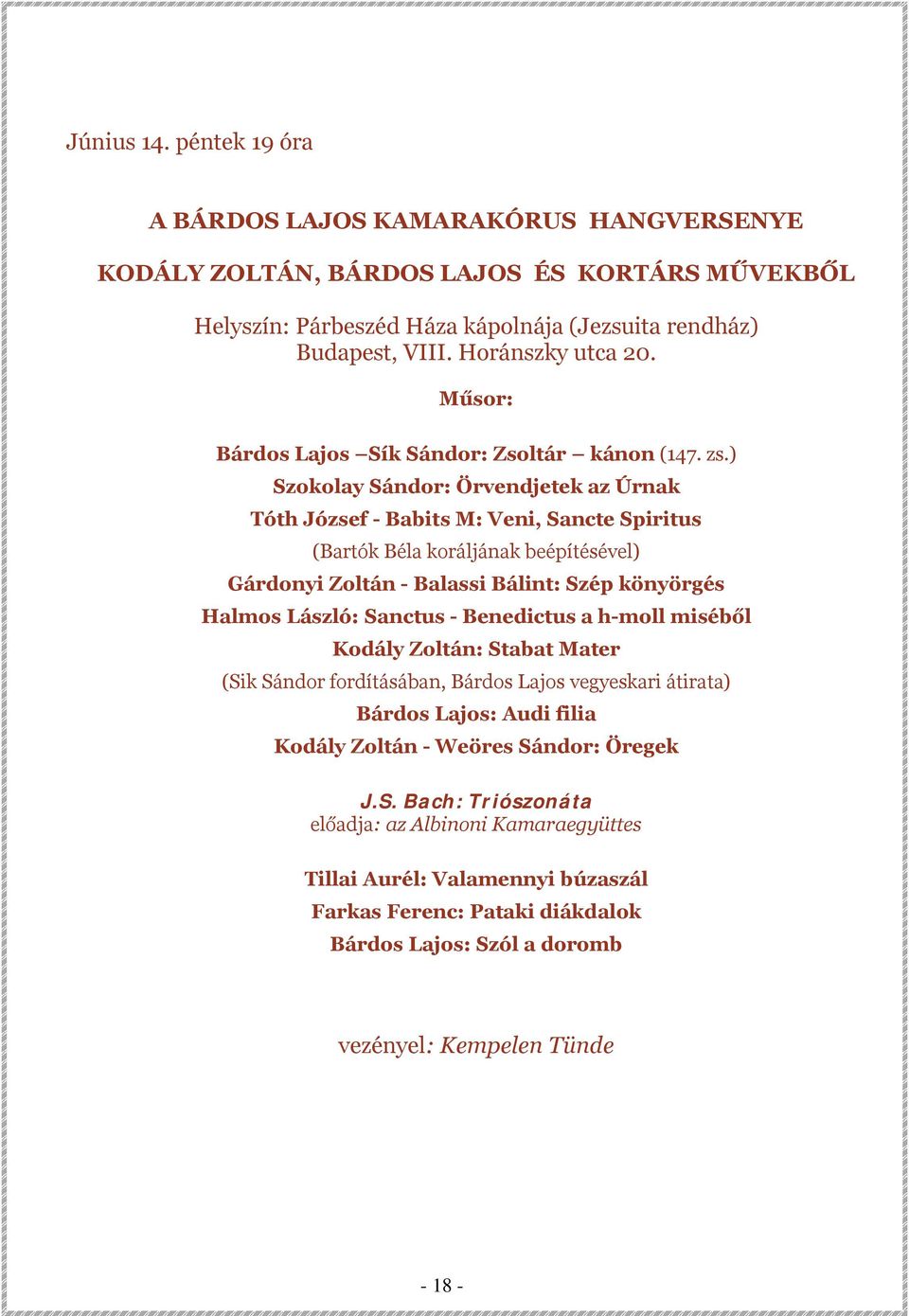 ) Szokolay Sándor: Örvendjetek az Úrnak Tóth József - Babits M: Veni, Sancte Spiritus (Bartók Béla koráljának beépítésével) Gárdonyi Zoltán - Balassi Bálint: Szép könyörgés Halmos László: Sanctus -