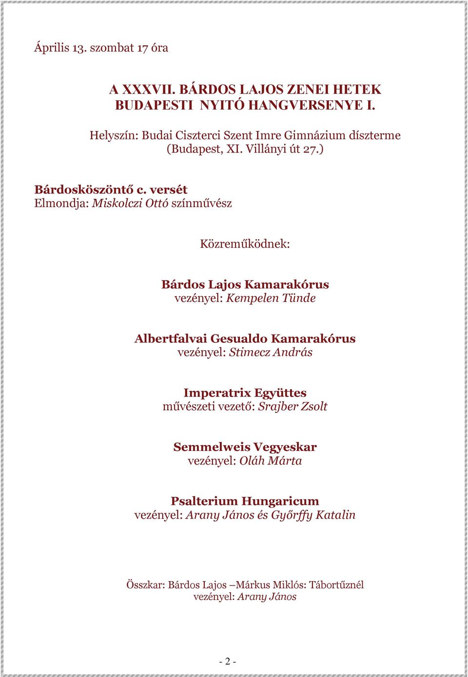 versét Elmondja: Miskolczi Ottó színművész Bárdos Lajos Kamarakórus vezényel: Kempelen Tünde Albertfalvai Gesualdo Kamarakórus vezényel: Stimecz