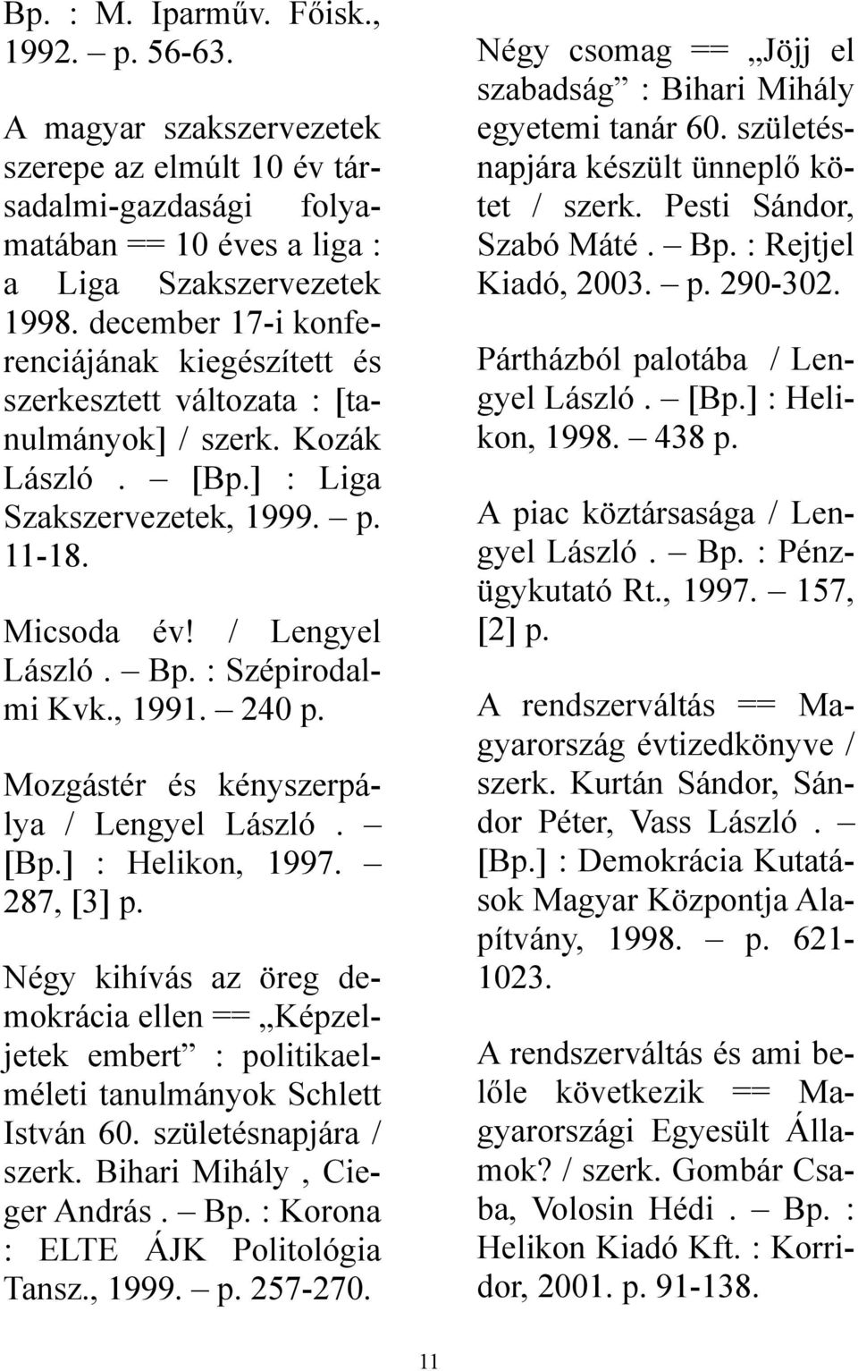 B : Szépirodalmi Kvk., 1991. 240 Mozgástér és kényszerpálya / Lengyel László. [B] : Helikon, 1997.