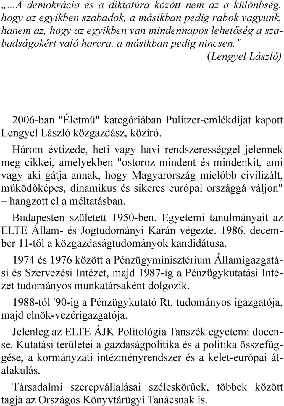 Három évtizede, heti vagy havi rendszerességgel jelennek meg cikkei, amelyekben "ostoroz mindent és mindenkit, ami vagy aki gátja annak, hogy Magyarország mielőbb civilizált, működőképes, dinamikus