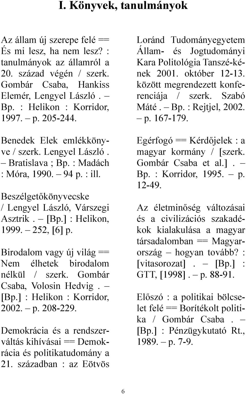 [B] : Helikon, 1999. 252, [6] Birodalom vagy új világ == Nem élhetek birodalom nélkül / szerk. Gombár Csaba, Volosin Hedvig. [B] : Helikon : Korridor, 2002. 208-229.