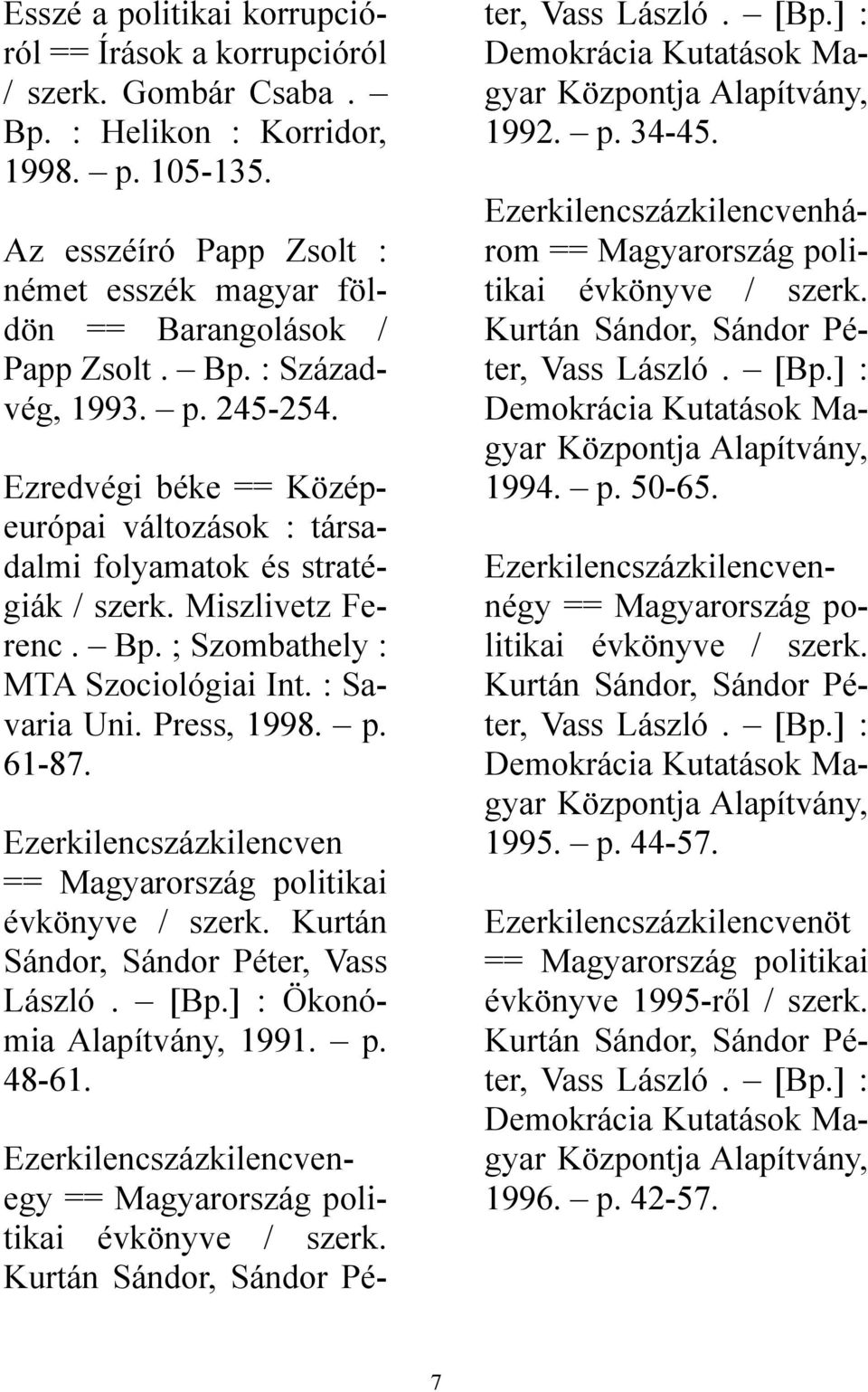 Press, 1998. 61-87. Ezerkilencszázkilencven == Magyarország politikai évkönyve / szerk. Kurtán Sándor, Sándor Péter, Vass László. [B] : Ökonómia Alapítvány, 1991. 48-61.