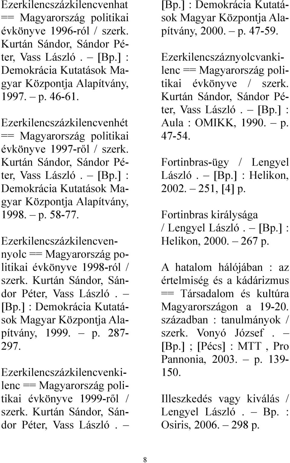 Ezerkilencszázkilencvennyolc == Magyarország politikai évkönyve 1998-ról / szerk. Kurtán Sándor, Sándor Péter, Vass László. [B] : Demokrácia Kutatások Magyar Központja Alapítvány, 1999. 287-297.