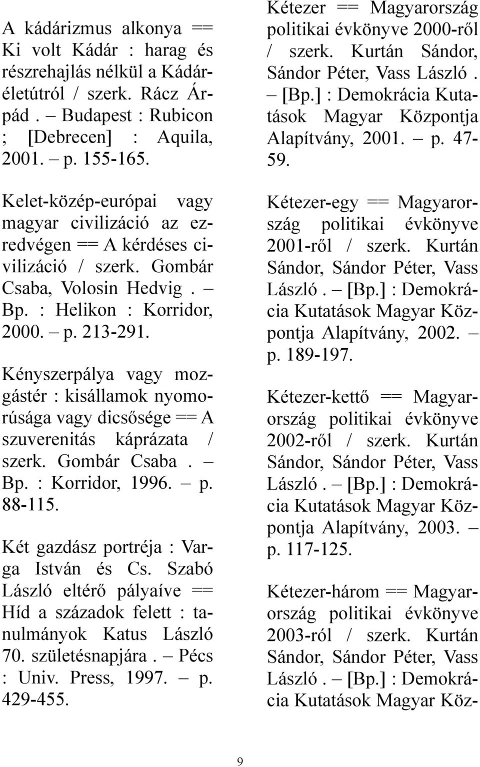 Kényszerpálya vagy mozgástér : kisállamok nyomorúsága vagy dicsősége == A szuverenitás káprázata / szerk. Gombár Csaba. B : Korridor, 1996. 88-115. Két gazdász portréja : Varga István és Cs.