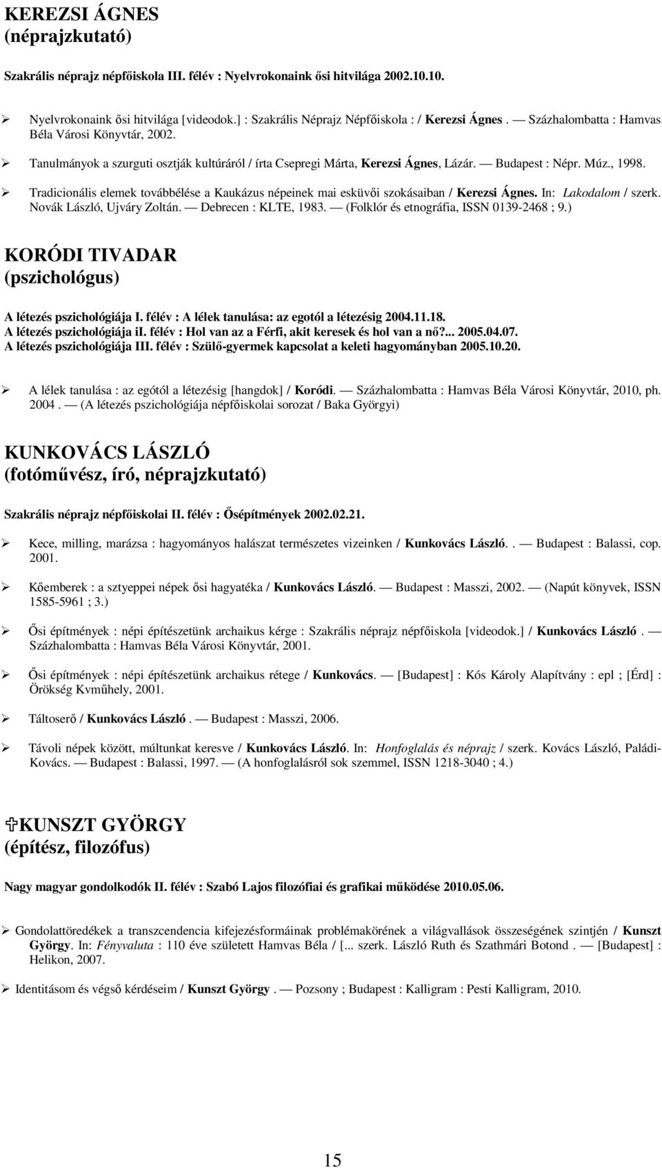 Budapest : Népr. Múz., 1998. Tradicionális elemek továbbélése a Kaukázus népeinek mai esküvői szokásaiban / Kerezsi Ágnes. In: Lakodalom / szerk. Novák László, Ujváry Zoltán. Debrecen : KLTE, 1983.