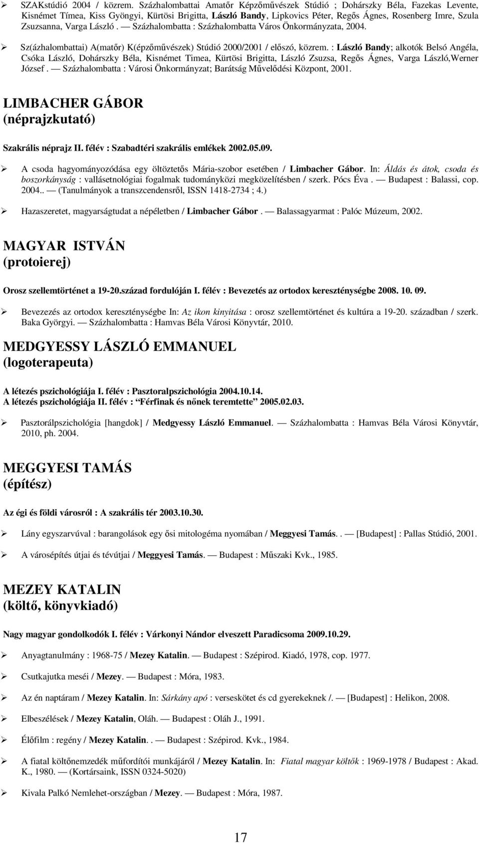 Zsuzsanna, Varga László. Százhalombatta : Százhalombatta Város Önkormányzata, 2004. Sz(ázhalombattai) A(matőr) K(épzőművészek) Stúdió 2000/2001 / előszó, közrem.