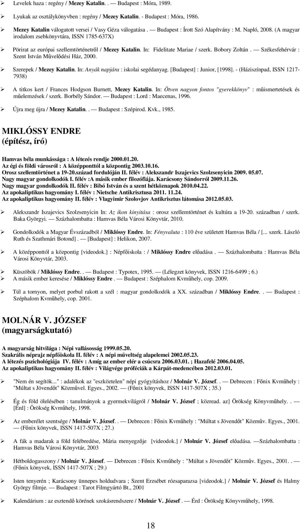 Székesfehérvár : Szent István Művelődési Ház, 2000. Szerepek / Mezey Katalin. In: Anyák napjára : iskolai segédanyag. [Budapest] : Junior, [1998].