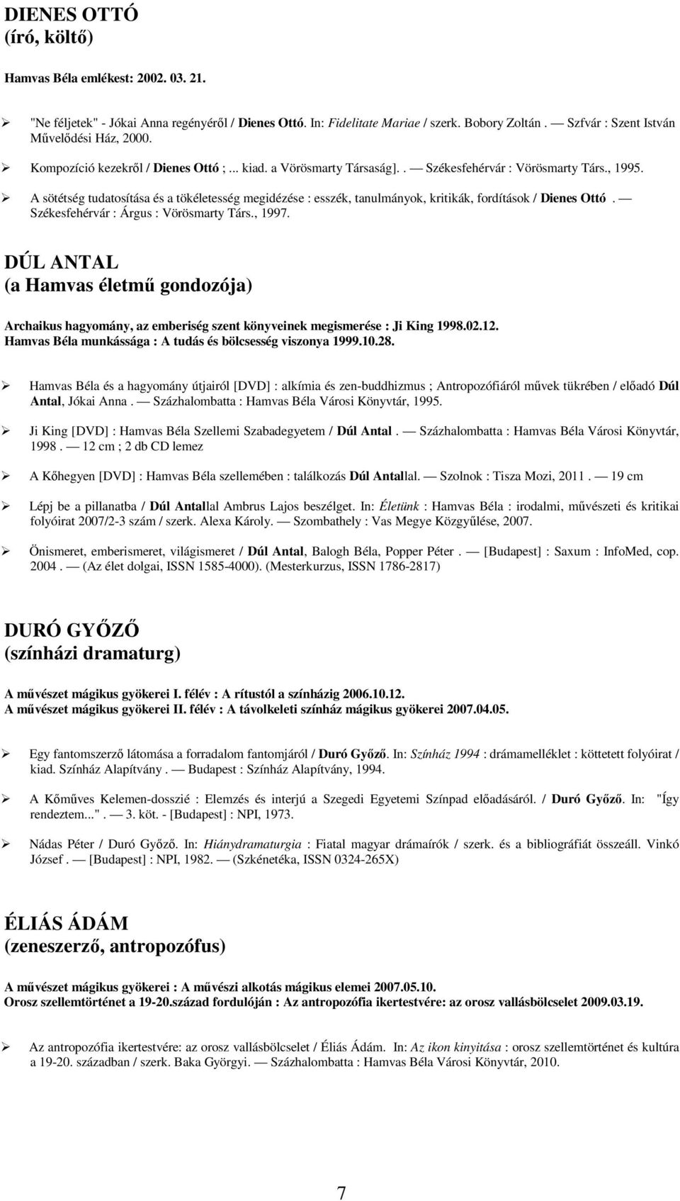 A sötétség tudatosítása és a tökéletesség megidézése : esszék, tanulmányok, kritikák, fordítások / Dienes Ottó. Székesfehérvár : Árgus : Vörösmarty Társ., 1997.