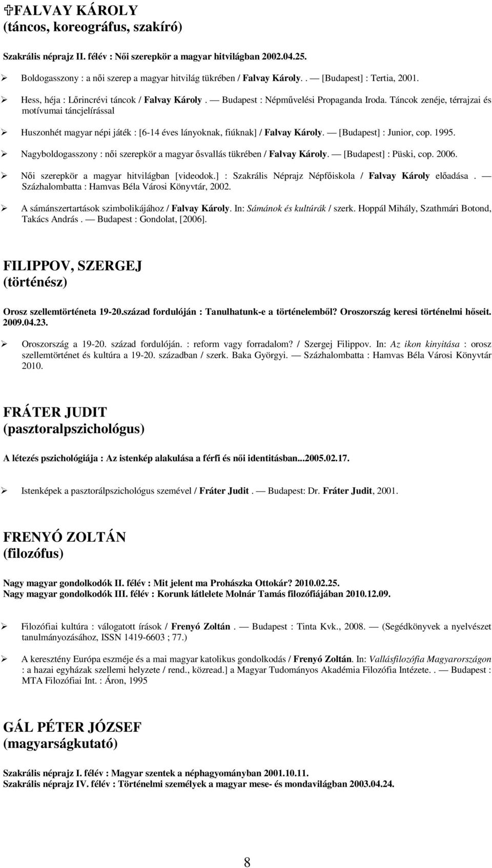 Táncok zenéje, térrajzai és motívumai táncjelírással Huszonhét magyar népi játék : [6-14 éves lányoknak, fiúknak] / Falvay Károly. [Budapest] : Junior, cop. 1995.