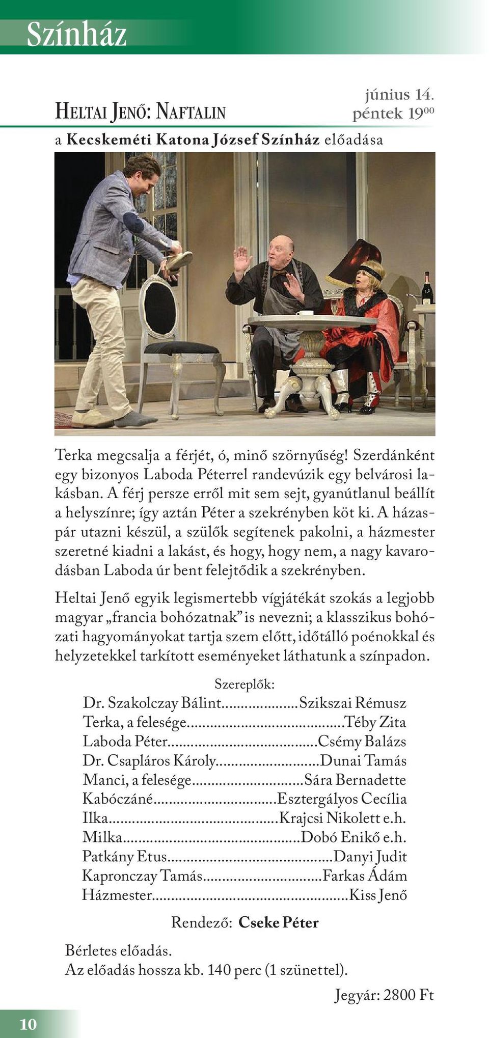 A házaspár utazni készül, a szülők segítenek pakolni, a házmester szeretné kiadni a lakást, és hogy, hogy nem, a nagy kavarodásban Laboda úr bent felejtődik a szekrényben.