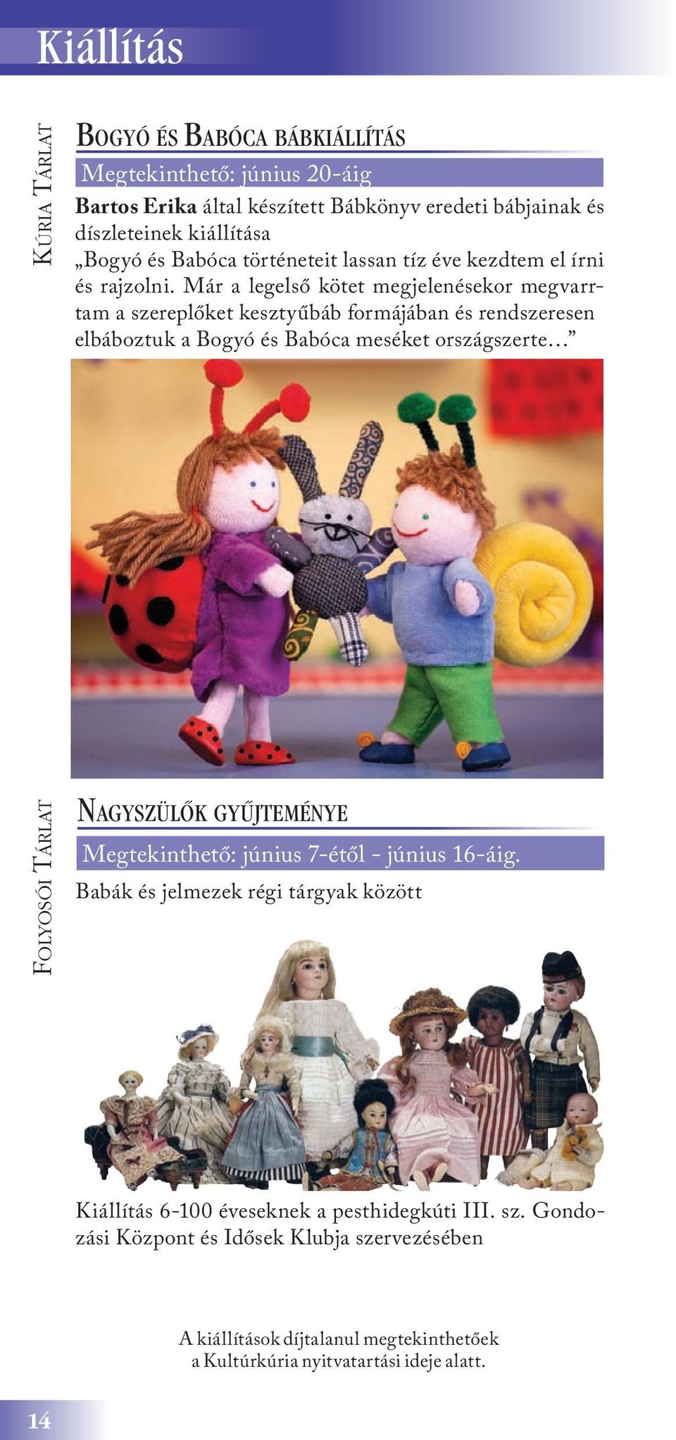 Már a legelső kötet megjelenésekor megvarrtam a szereplőket kesztyűbáb formájában és rendszeresen elbáboztuk a Bogyó és Babóca meséket országszerte Folyosói Tárlat