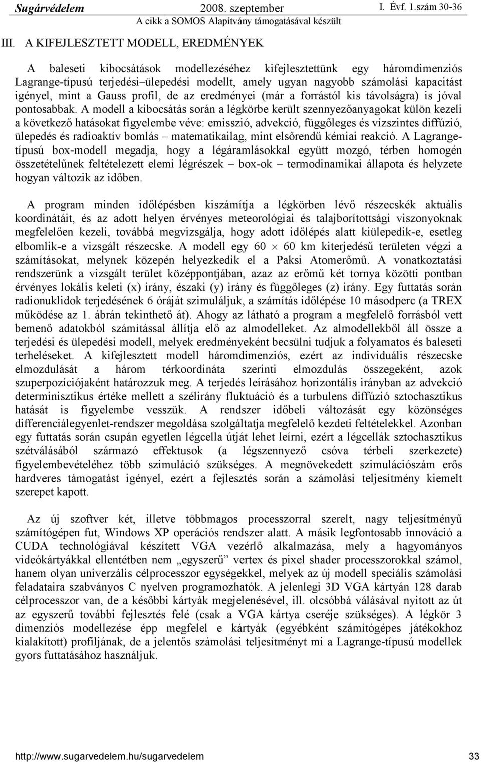 A modell a kibocsátás során a légkörbe került szennyezıanyagokat külön kezeli a következı hatásokat figyelembe véve: emisszió, advekció, függıleges és vízszintes diffúzió, ülepedés és radioaktív