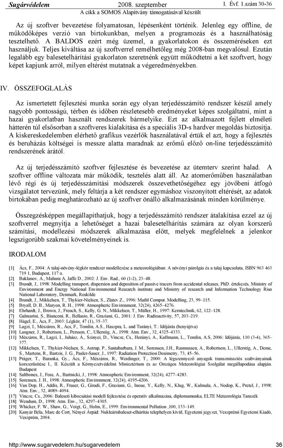 Ezután legalább egy balesetelhárítási gyakorlaton szeretnénk együtt mőködtetni a két szoftvert, hogy képet kapjunk arról, milyen eltérést mutatnak a végeredményekben. IV.