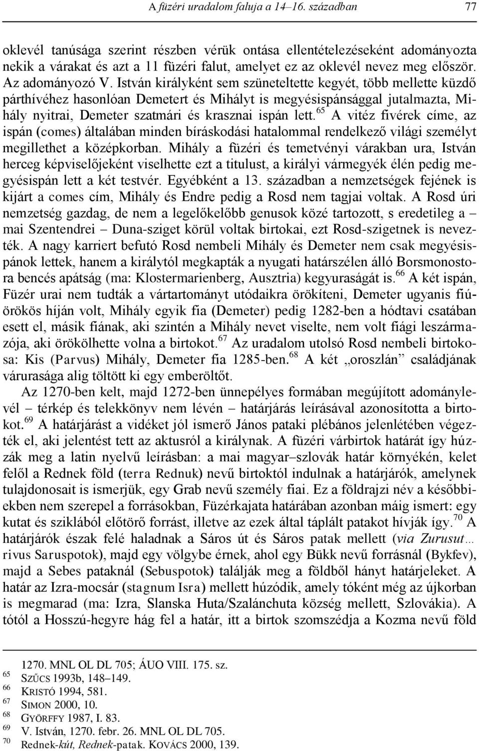 István királyként sem szüneteltette kegyét, több mellette küzdő párthívéhez hasonlóan Demetert és Mihályt is megyésispánsággal jutalmazta, Mihály nyitrai, Demeter szatmári és krasznai ispán lett.