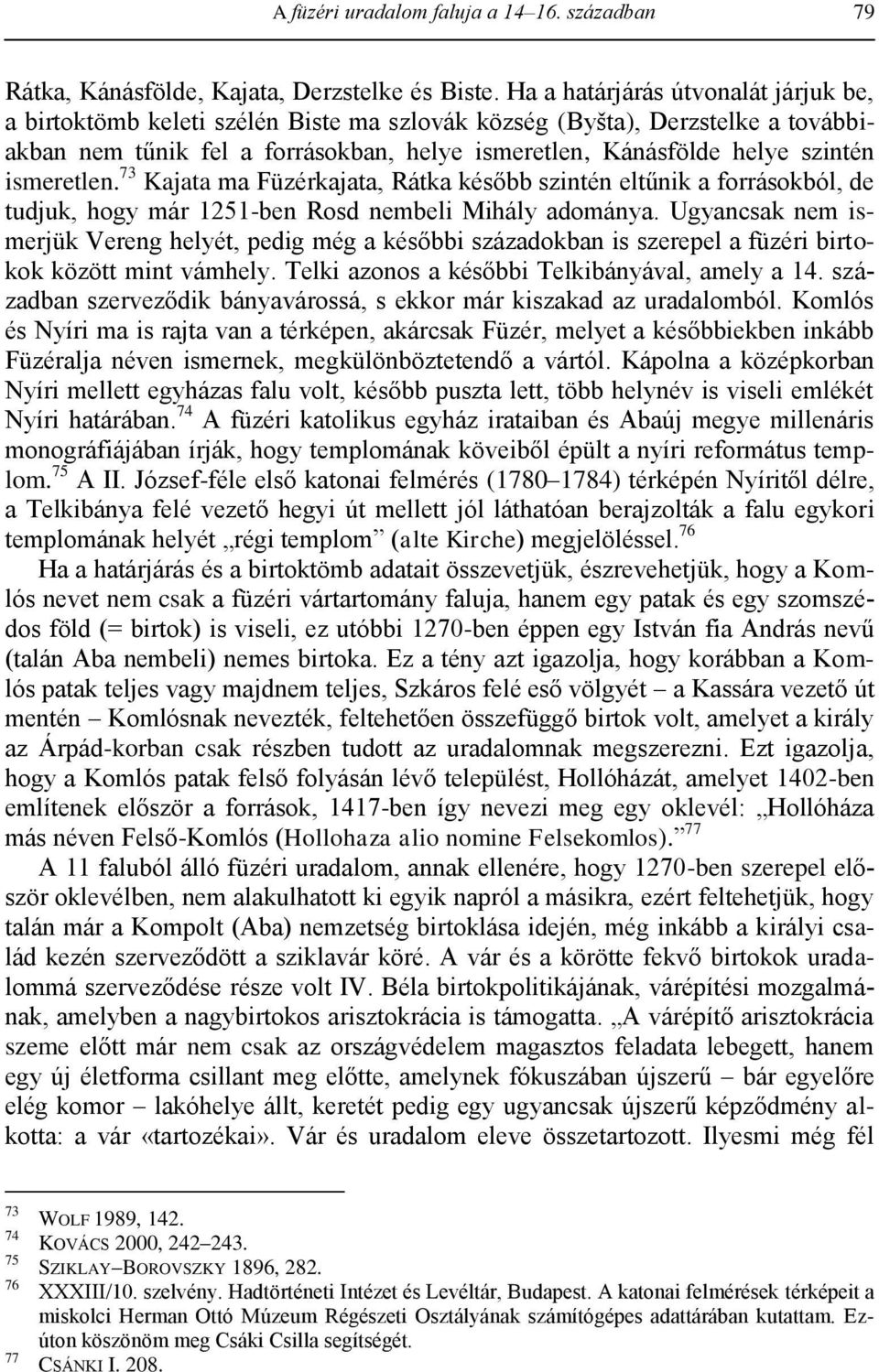 ismeretlen. 73 Kajata ma Füzérkajata, Rátka később szintén eltűnik a forrásokból, de tudjuk, hogy már 1251-ben Rosd nembeli Mihály adománya.